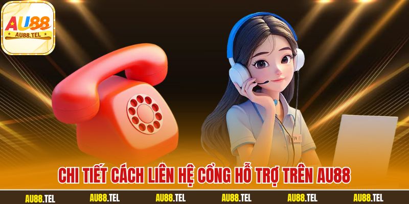Chi tiết cách liên hệ cổng hỗ trợ trên AU88