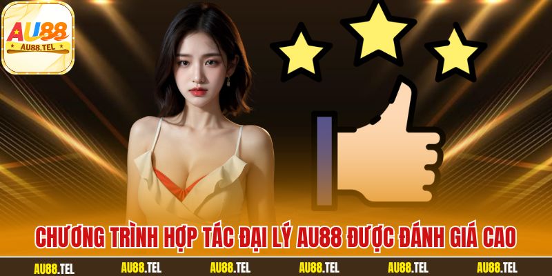 Chương trình hợp tác đại lý AU88 được đánh giá cao