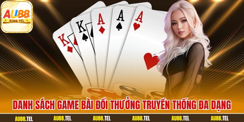 Danh sách game bài đổi thưởng truyền thống đa dạng